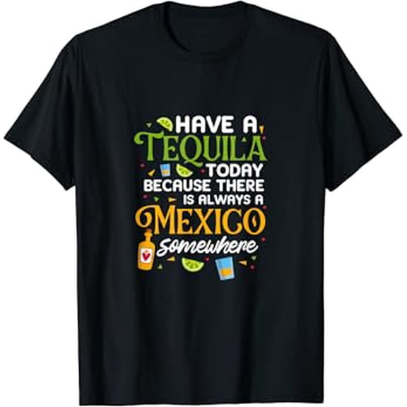 Gildan Have Tequila Today, Cause There'S Always A Mexico Somewhere Hot Trending T-Shirt Unisex S To 5Xl