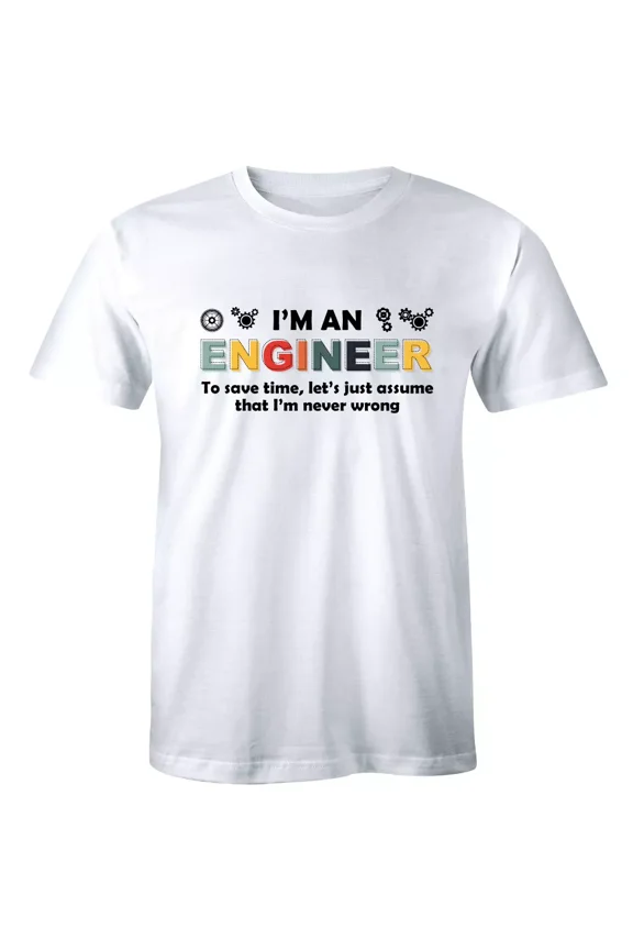 I'M An Engineer To Save Time Let'S Just Assume That I'M Never Wrong Mens T-Shirt Gift For Men Women Unisex Tee