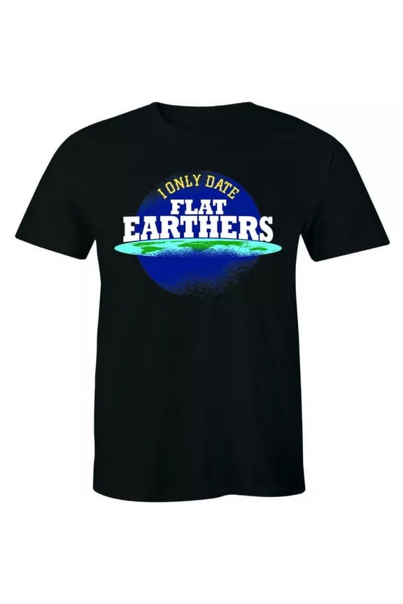 I Only Date Flat Earthers T-shirt Flat Earth Conspiracy Theory Funny Mens