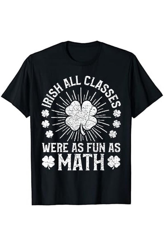Irish All Classes Were As Fun As Math Teacher St Patrick Day T-Shirt Gift For Men Women Unisex Tee