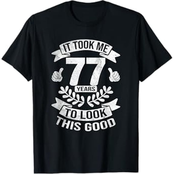 Gildan It Took Me 77 Years To Look This Good 77Th Birthday Hot Trending T-Shirt Unisex S To 5Xl