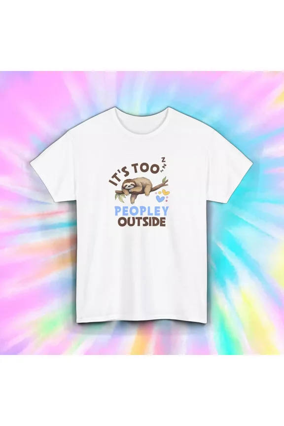 Its Too Peopley Outside Shirt Funny Sloth Introvert Humor Unisex Tee
