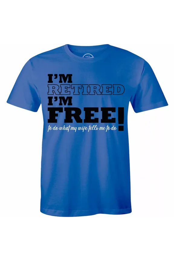 Mens Im Retired Im Free To Do What My Wife Tells Me To Do Tshirt Funny