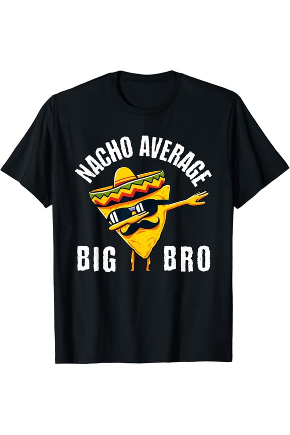 Nacho Average Big Bro Tee Dab Brother Sibling Cinco de Mayo T-Shirt Gift for Men Women Unisex Tee