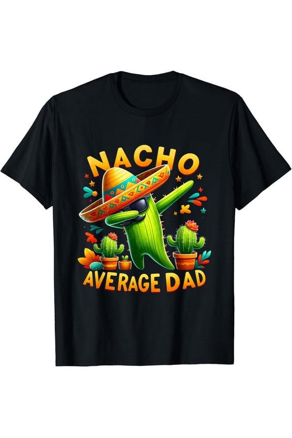 Nacho Average Dad Mexican Immigrant Funny Cinco De Mayo T-Shirt
