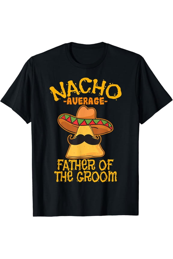 Nacho Average Father Of The Groom Wedding Cinco de Mayo T-Shirt