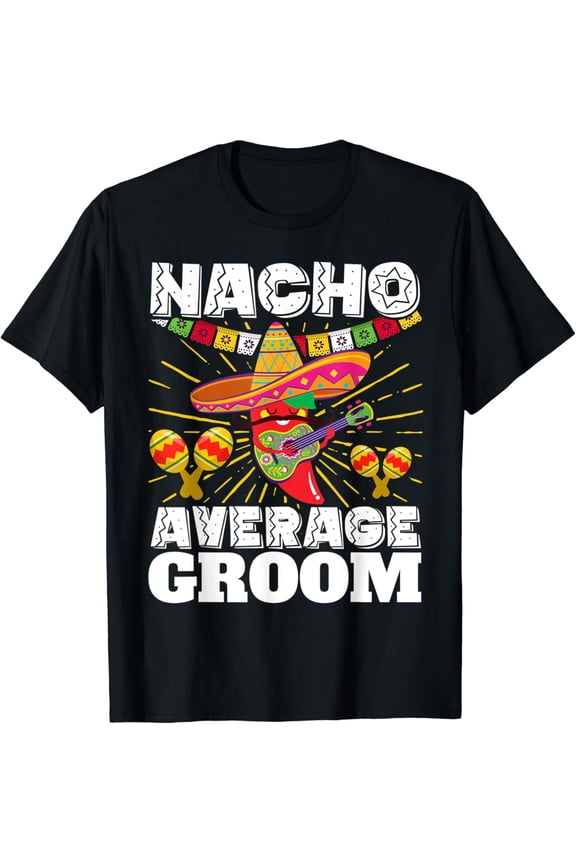 Nacho Average Groom Cinco de Mayo Mexican Wedding T-Shirt