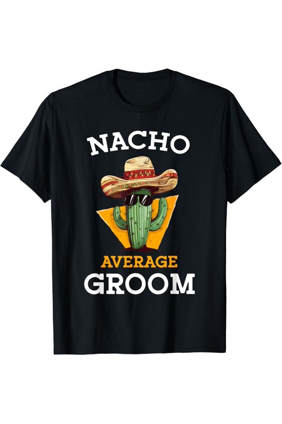 Nacho Average Groom Wedding Fun Future Husband Cinco De Mayo T-Shirt Gift for Men Women Unisex Tee