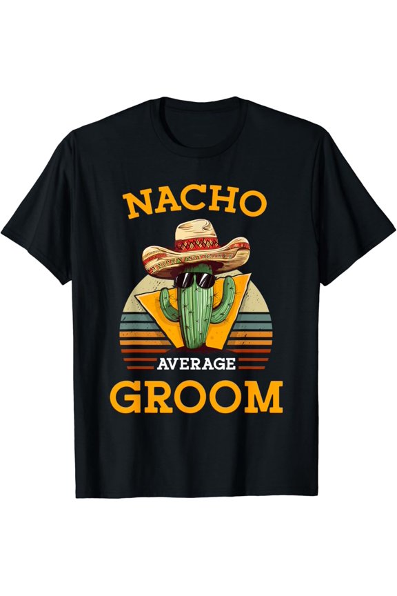 Nacho Average Groom Wedding Fun Future Husband Cinco De Mayo T-Shirt Gift for Men Women Unisex Tee