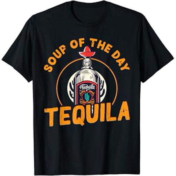 Gildan Soup Of The Day: Tequila Design For Liquor Lover Hot Trending T-Shirt Unisex S To 5Xl