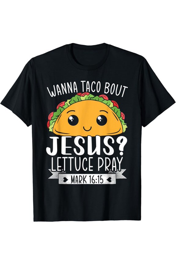 Wanna Taco Bout Jesus Lettuce Pray Mark 16:15 Cinco De Mayo T-Shirt Gift for Men Women Unisex Tee