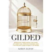 Gilded Breaking Free from the Cage of Ambition, Perfectionism, and the Relentless Pursuit of More Life Changing Book f, Hardcover