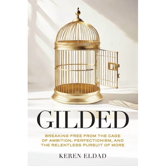 Gilded: Breaking Free from the Cage of Ambition, Perfectionism, and the Relentless Pursuit of More (Life Changing Book f, (Hardcover)