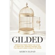 Gilded Breaking Free from the Cage of Ambition, Perfectionism, and the Relentless Pursuit of More, Paperback