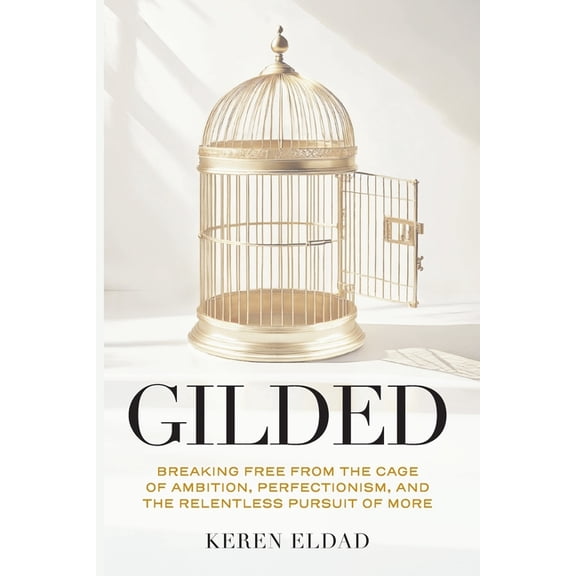 Gilded: Breaking Free from the Cage of Ambition, Perfectionism, and the Relentless Pursuit of More, (Paperback)