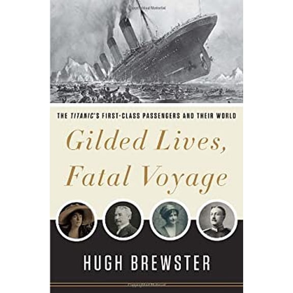 Pre-Owned Gilded Lives, Fatal Voyage: The Titanic's First-Class Passengers and Their World (Hardcover) 0307984702 9780307984708