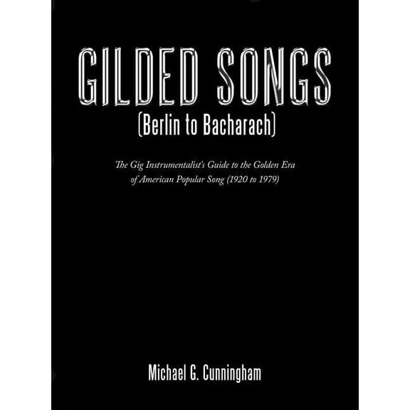 Gilded Songs (Berlin to Bacharach): The Gig Instrumentalist's Guide to the Golden Era of American Popular Song (1920 to 1979) (Paperback)