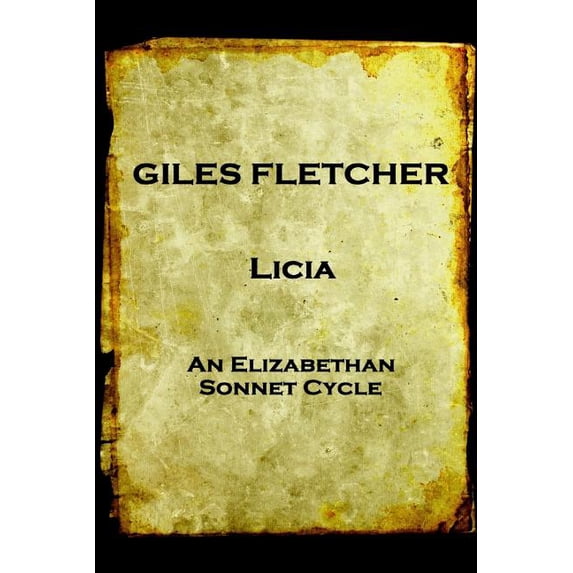 Giles Fletcher - Licia : or, Poems in Honour of the Admirable and Singular Virues of His Lady, To the Imitation of the Best Latin Poets and Others (Paperback)