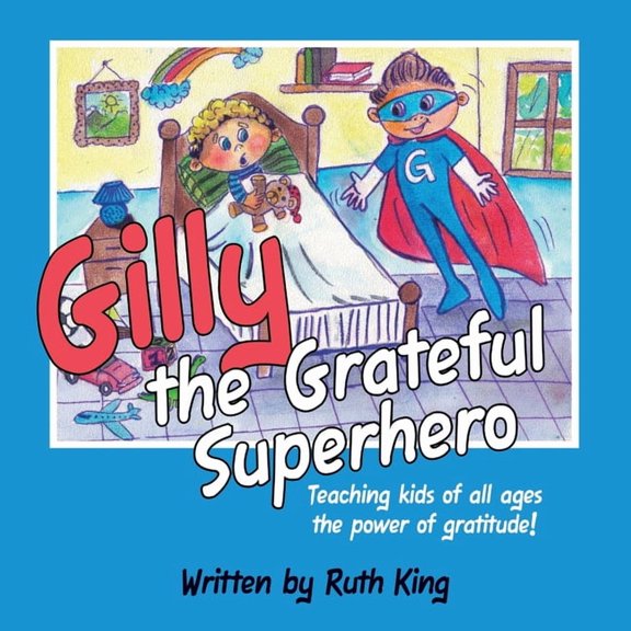 Gilly the Grateful Superhero: Teaching kids of all ages the power of gratitude!, (Paperback)