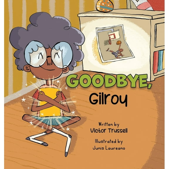 Gilroy Goodheart Collection Goodbye, Gilroy: A Children's Book About Embracing Change, (Hardcover)