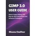 thumbnail image 1 of Gimp 3.0 User Guide: Master Image Editing with Step-by-Step Instructions and Advanced Techniques, (Paperback), 1 of 1
