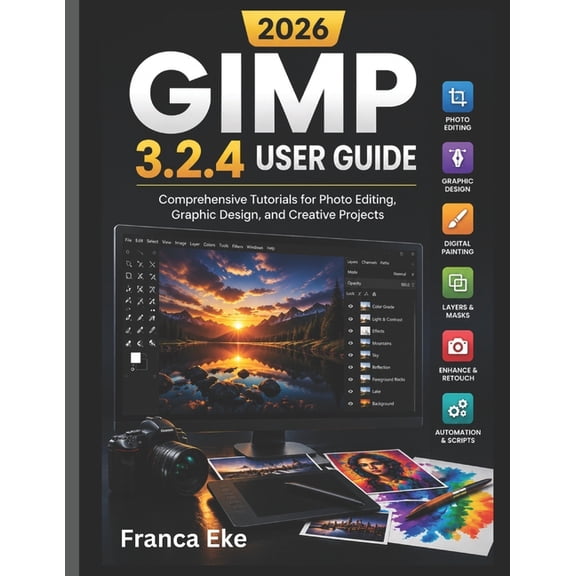 Gimp 3.2.4 User Guide 2026: Comprehensive Tutorials for Photo Editing, Graphic Design, and Creative Projects, (Paperback)