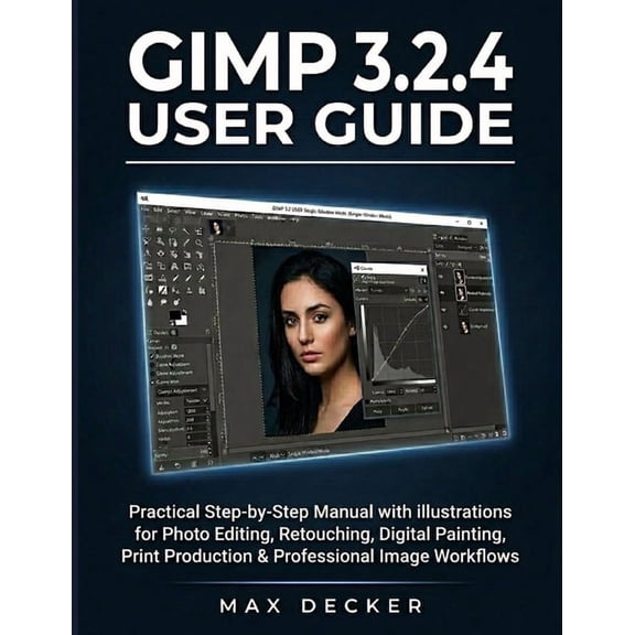 Gimp 3.2.4 User Guide: Practical Step-by-Step Manual with illustrations for Photo Editing, Retouching, Digital Painting,, (Paperback)