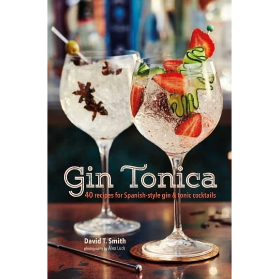 Gin Tonica: 40 Recipes for Spanish-Style Gin and Tonic Cocktails, (Hardcover)