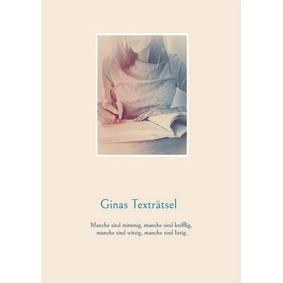 Ginas Texträtsel: Manche sind stimmig, manche sind knifflig, manche sind witzig, manche sind listig. (Paperback)