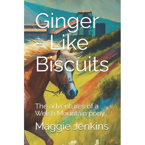 Ginger - Like Biscuits: The adventures of a Welsh Mountain pony, (Paperback)