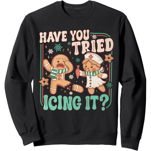 Gingerbread Have You Tried Icing It Funny Christmas Nurse Sweatshirt