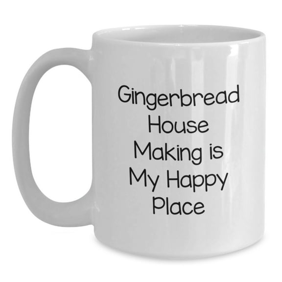 Gingerbread House Making Enthusiasts Gifts from Friends, White Coffee Mug with Quote, Birthday Unique Gifts for Gingerbread House Making Lovers