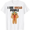 thumbnail image 1 of Gingerbread Man I see Bread People T-Shirt TShirt, 1 of 4