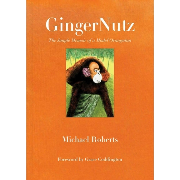 Gingernutz: The Jungle Memoir of a Model Orangutan, (Hardcover)
