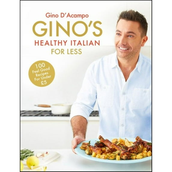 Gino's Healthy Italian for Less : 100 feelgood family recipes for under £5 (Hardcover)