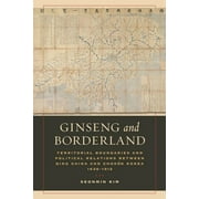 Ginseng and Borderland : Territorial Boundaries and Political Relations Between Qing China and Choson Korea, 1636-1912 (Edition 1) (Paperback)