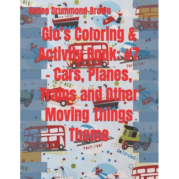Gio's Coloring & Activity Book: #7 - Cars, Planes, Trains and Other Moving Things Theme, (Paperback)