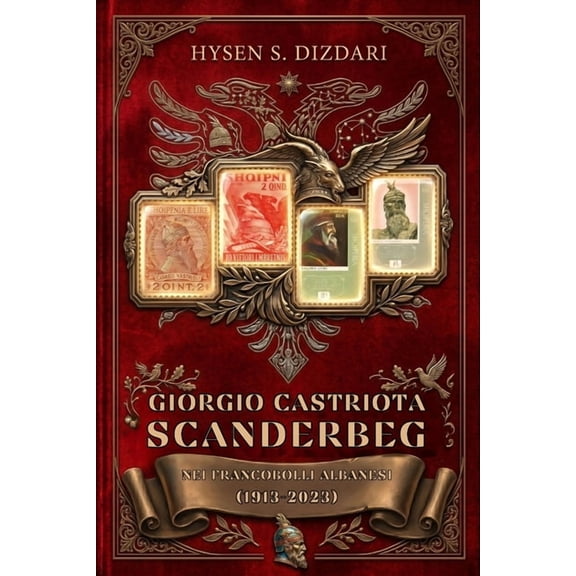 Giorgio Castriota Scanderbeg Nei Francobolli Albanesi (1913 - 2023): Guida storico-filatelica alle emissioni dedicate al, (Paperback)