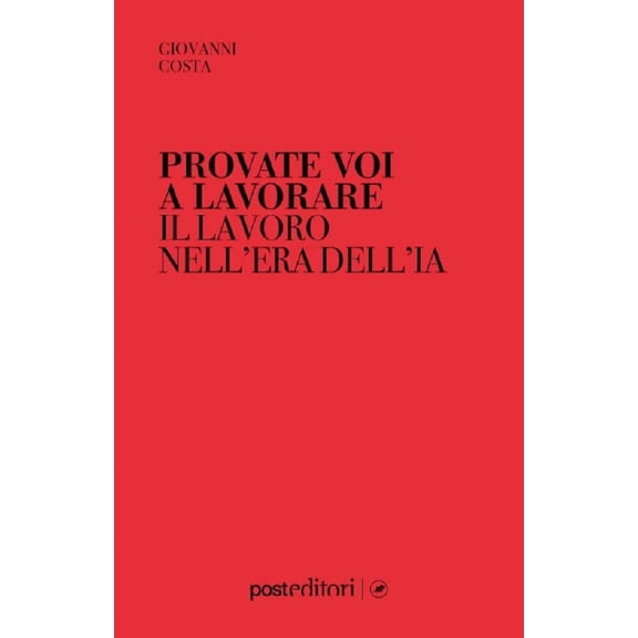 Giovanni Costa Provate voi a lavorare. Il lavoro nell'era dell'IA (Paperback)