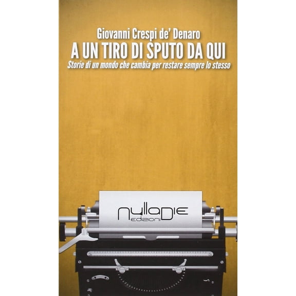 Giovanni Crespi A un tiro di sputo da qui. Storie di un mondo che cambia per restar (Paperback)