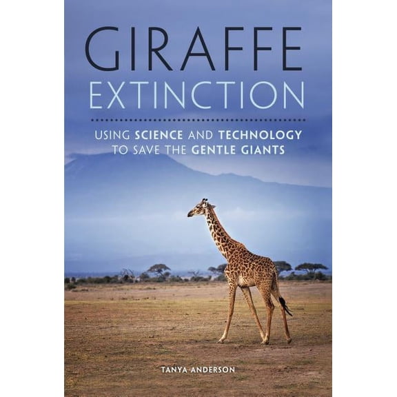 Giraffe Extinction: Using Science and Technology to Save the Gentle Giants, (Hardcover)