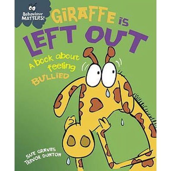 Giraffe is Left Out: A Book About Feeling Bullied (Behaviour Matters!)