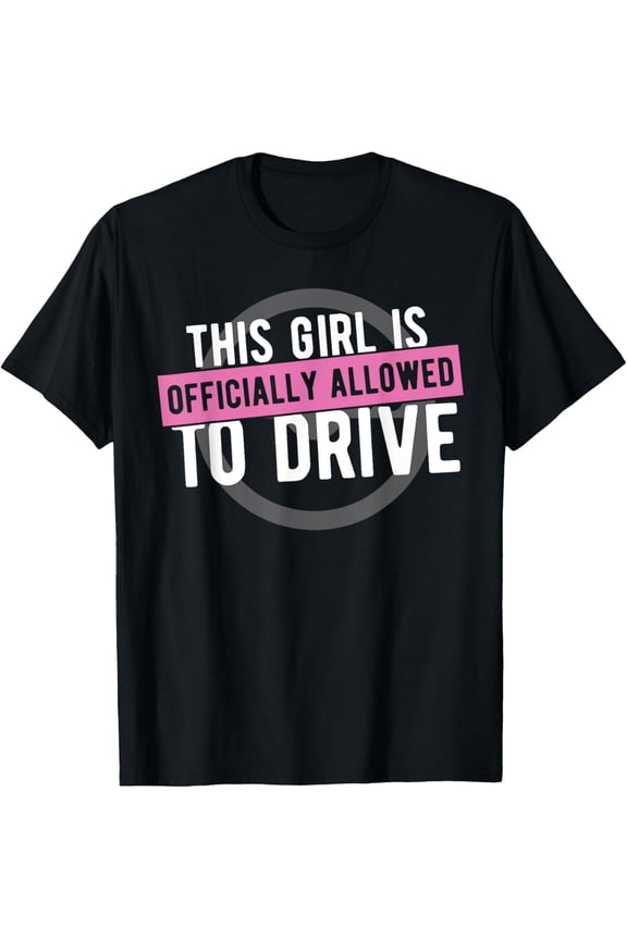 Girl Allowed To Drive Student Driver - Driver License T-Shirt men and women can wear, black, white, gifts