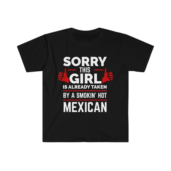 Girl Already taken by hot Mexican Soulmate Unisex T-shirt S-3XL Mexico
