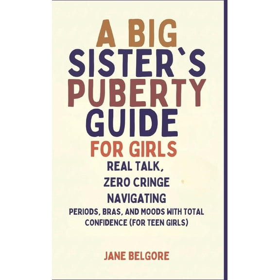The Girl Child Period and Puberty Guides A Big Sister's Puberty Guide for Girls: Real Talk, Zero Cringe: Navigating Periods, Bras, and Moods with Total Conf, Book 1, (Hardcover)