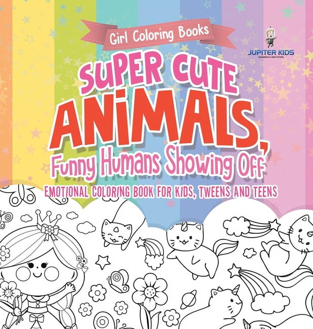 Girl Coloring Books. Super Cute Animals, Funny Humans Showing Off. Emotional Coloring Book for Kids, Tweens and Teens, (Hardcover)