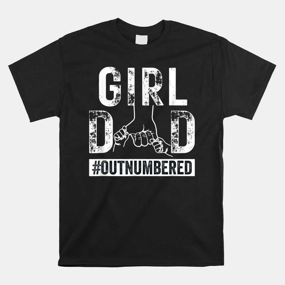 Girl Dad Outnumbered Fathers Day From Wife Daughter Shirt