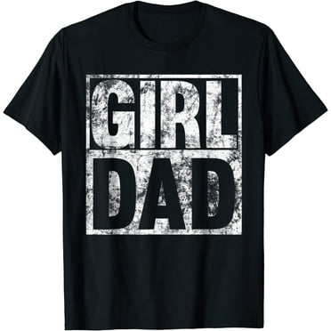 Girl Dad Shirt for Men Proud Father of Girls Fathers Day T-Shirt