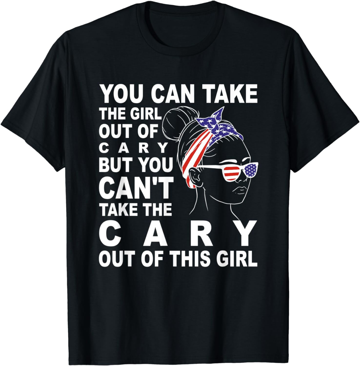 Girl From Cary North Carolina - Classic Patriotic Cary Girl T-Shirt ...