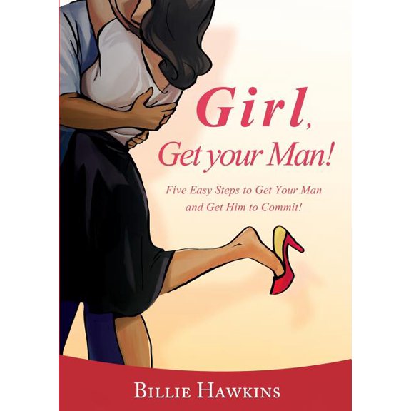 Girl, Get Your Man! Five Easy Steps to Get Your Man and Get Him to Commit, (Paperback)